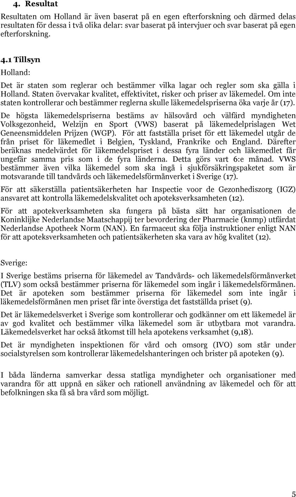 Om inte staten kontrollerar och bestämmer reglerna skulle läkemedelspriserna öka varje år (17).