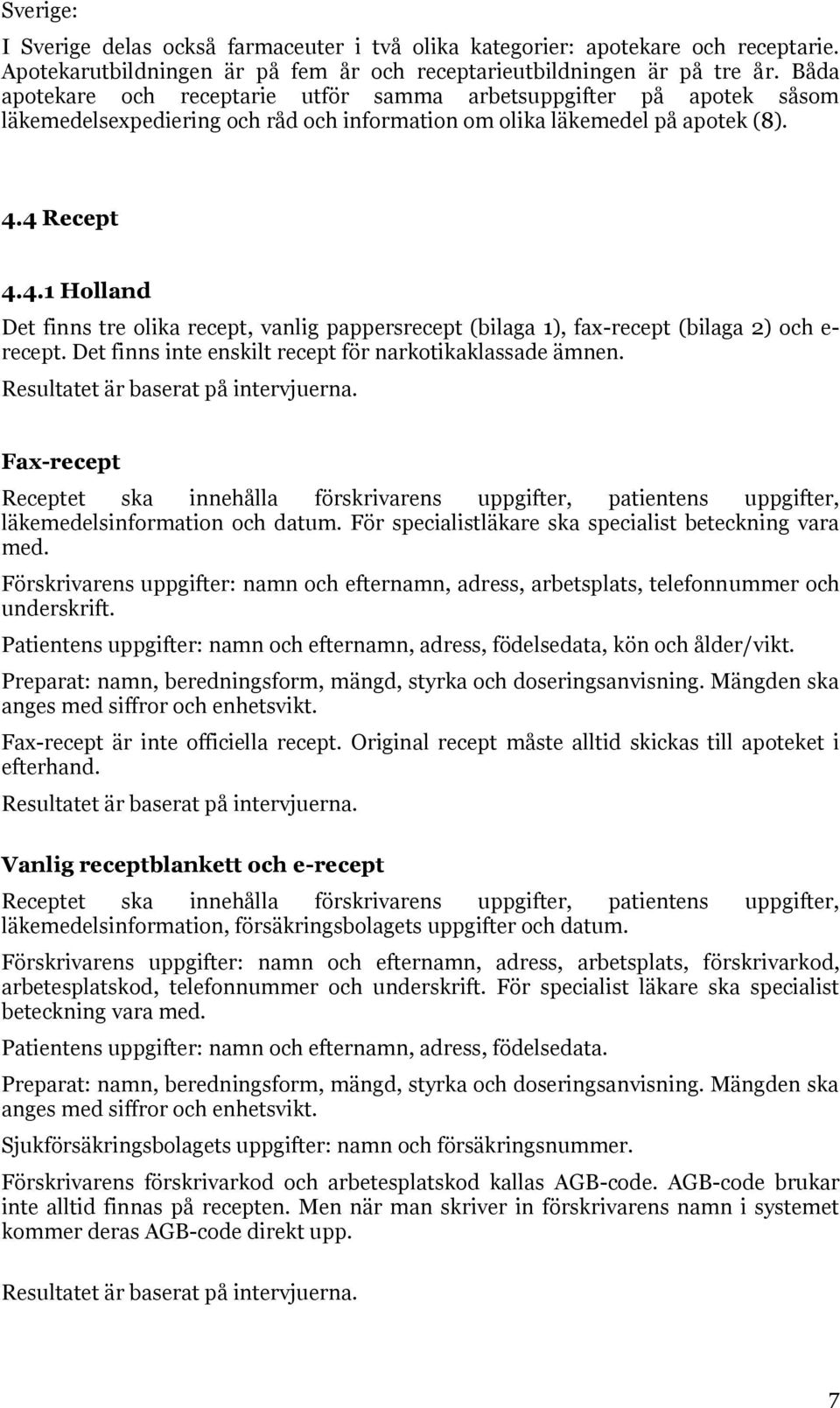 4 Recept 4.4.1 Holland Det finns tre olika recept, vanlig pappersrecept (bilaga 1), fax-recept (bilaga 2) och e- recept. Det finns inte enskilt recept för narkotikaklassade ämnen.