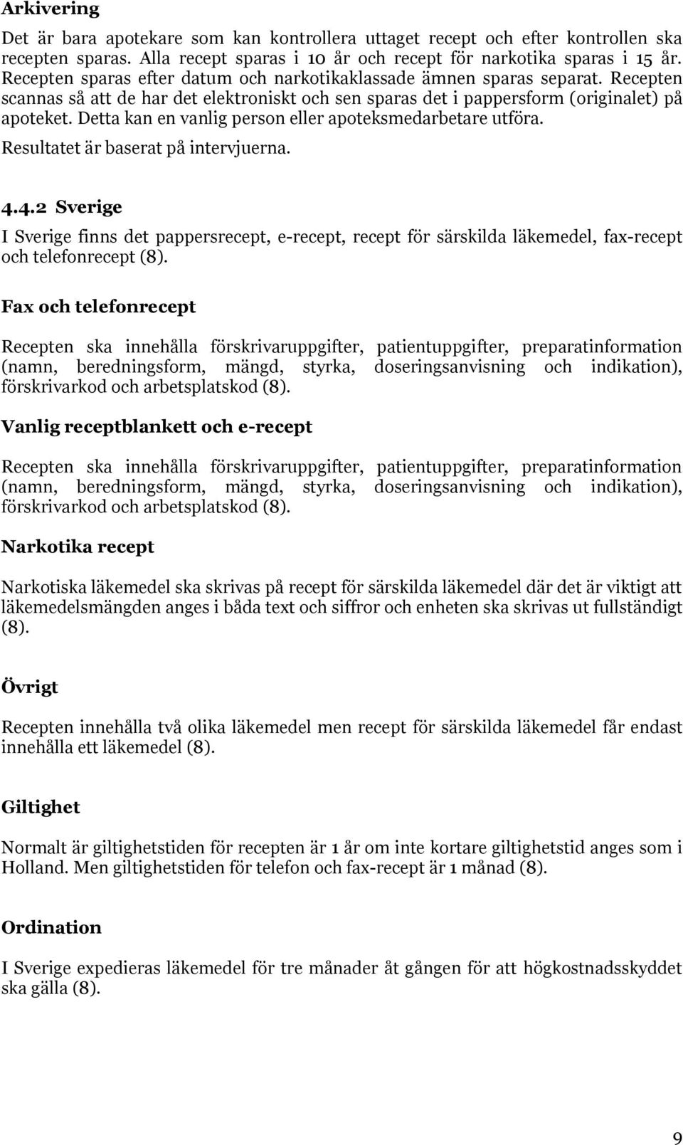 Detta kan en vanlig person eller apoteksmedarbetare utföra. Resultatet är baserat på intervjuerna. 4.