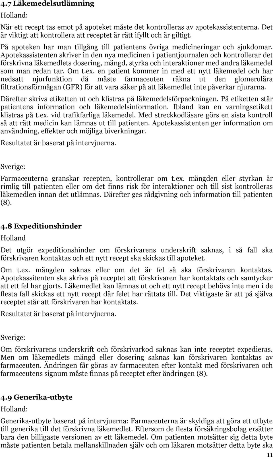 Apotekassistenten skriver in den nya medicinen i patientjournalen och kontrollerar det förskrivna läkemedlets dosering, mängd, styrka och interaktioner med andra läkemedel som man redan tar. Om t.ex.