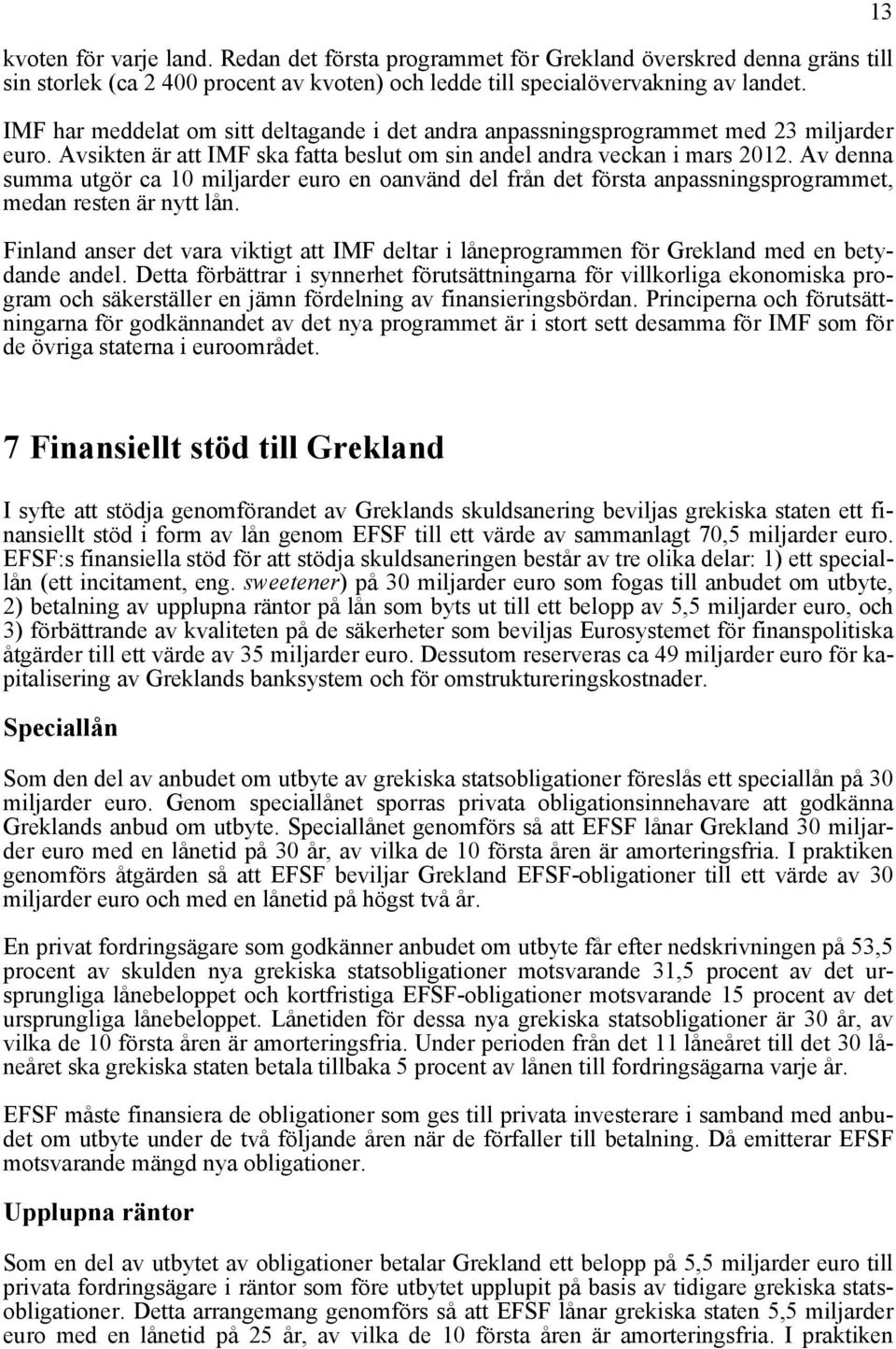 Av denna summa utgör ca 10 miljarder euro en oanvänd del från det första anpassningsprogrammet, medan resten är nytt lån.