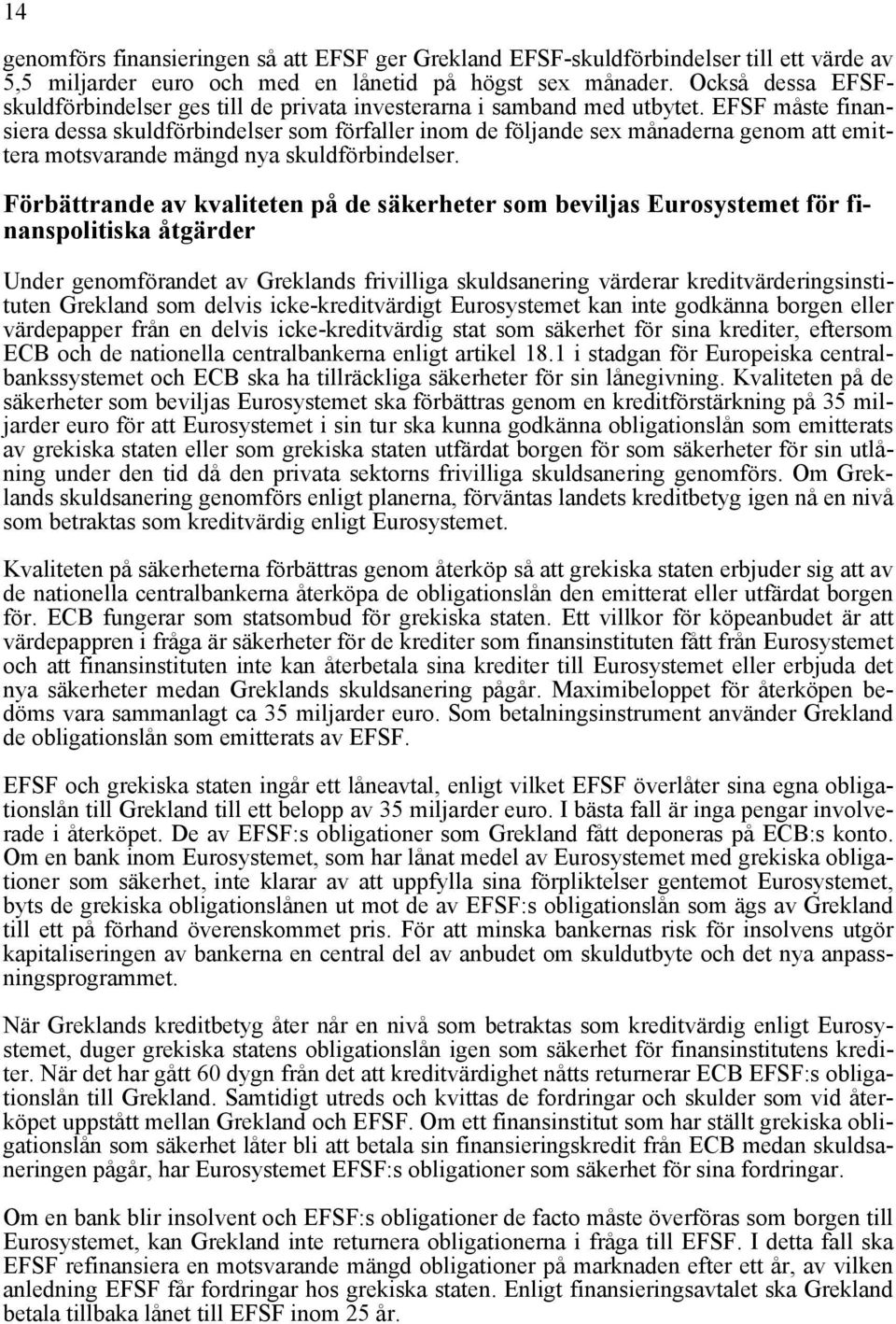 EFSF måste finansiera dessa skuldförbindelser som förfaller inom de följande sex månaderna genom att emittera motsvarande mängd nya skuldförbindelser.