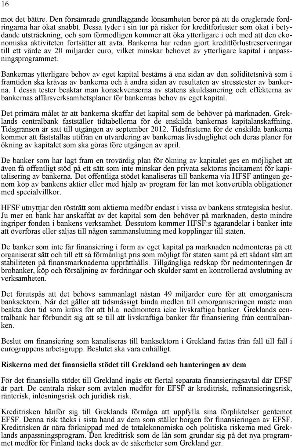 Bankerna har redan gjort kreditförlustreserveringar till ett värde av 20 miljarder euro, vilket minskar behovet av ytterligare kapital i anpassningsprogrammet.