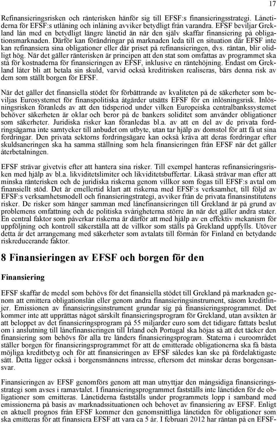 Därför kan förändringar på marknaden leda till en situation där EFSF inte kan refinansiera sina obligationer eller där priset på refinansieringen, dvs. räntan, blir olidligt hög.