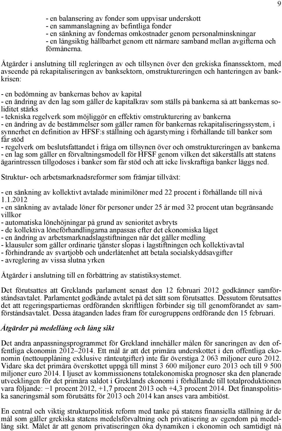 Åtgärder i anslutning till regleringen av och tillsynen över den grekiska finanssektorn, med avseende på rekapitaliseringen av banksektorn, omstruktureringen och hanteringen av bankkrisen: - en