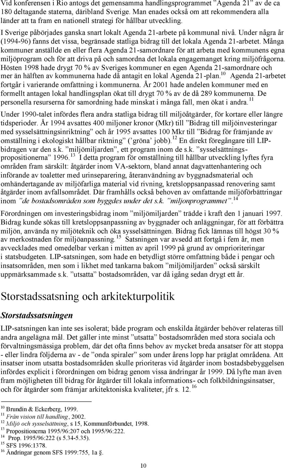 Under några år (1994-96) fanns det vissa, begränsade statliga bidrag till det lokala Agenda 21-arbetet.