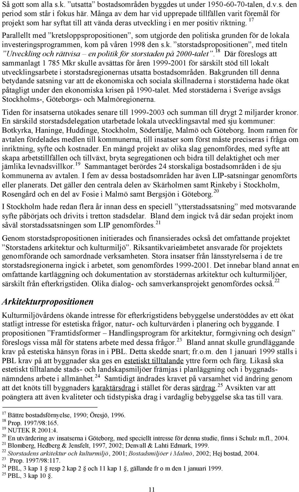 17 Parallellt med kretsloppspropositionen, som utgjorde den politiska grunden för de lokala investeringsprogrammen, kom på våren 1998 den s.k. storstadspropositionen, med titeln Utveckling och rättvisa en politik för storstaden på 2000-talet.