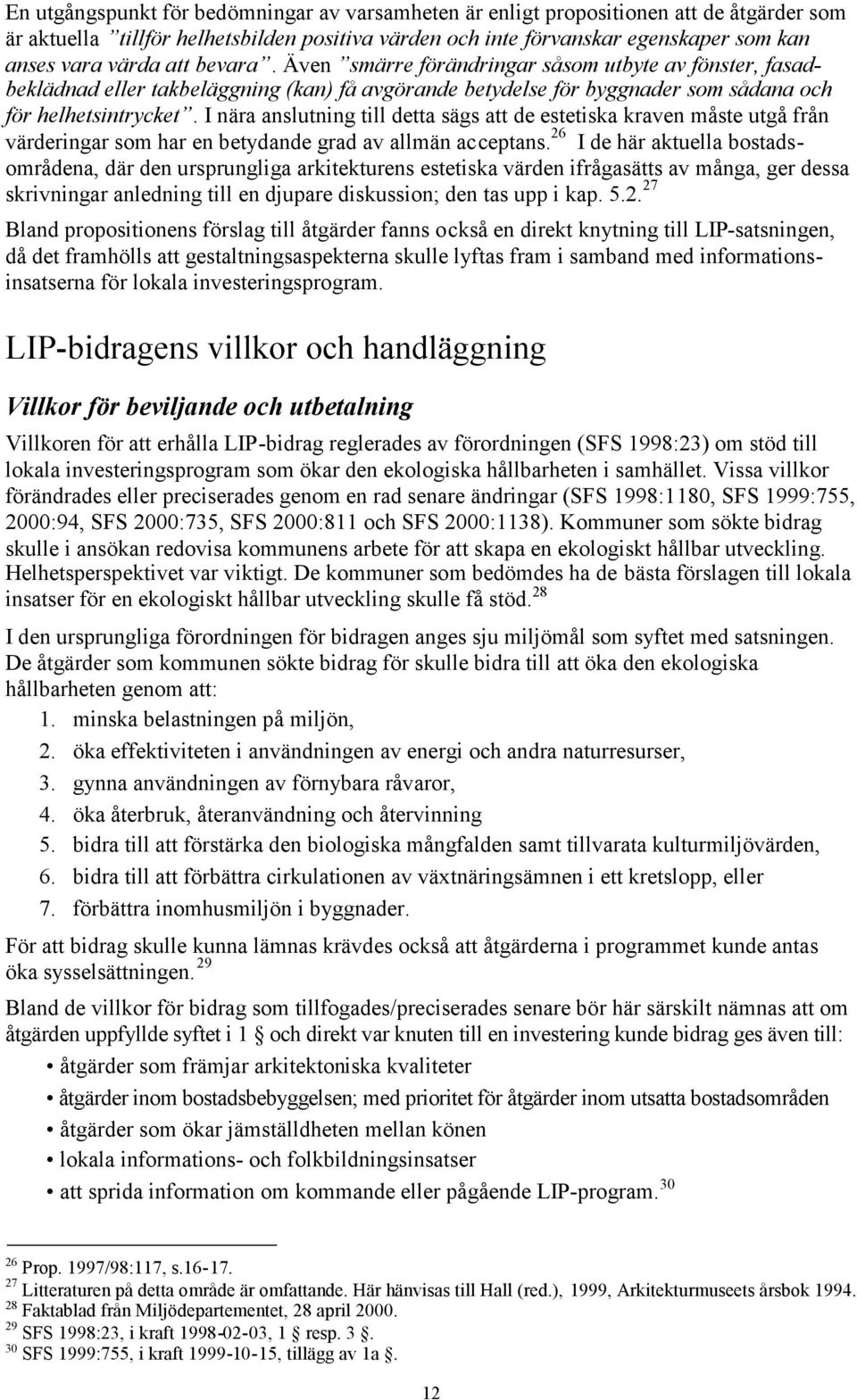 I nära anslutning till detta sägs att de estetiska kraven måste utgå från värderingar som har en betydande grad av allmän acceptans.