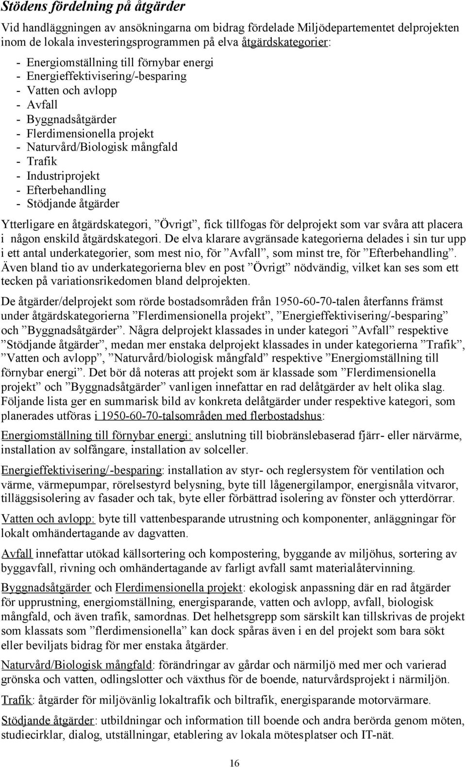 Industriprojekt - Efterbehandling - Stödjande åtgärder Ytterligare en åtgärdskategori, Övrigt, fick tillfogas för delprojekt som var svåra att placera i någon enskild åtgärdskategori.