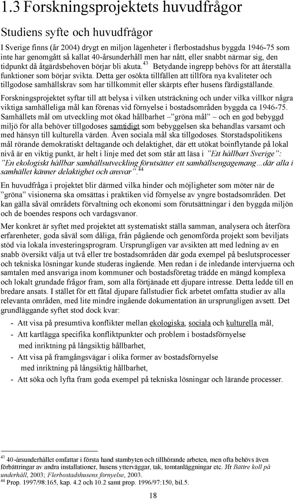 Detta ger osökta tillfällen att tillföra nya kvaliteter och tillgodose samhällskrav som har tillkommit eller skärpts efter husens färdigställande.