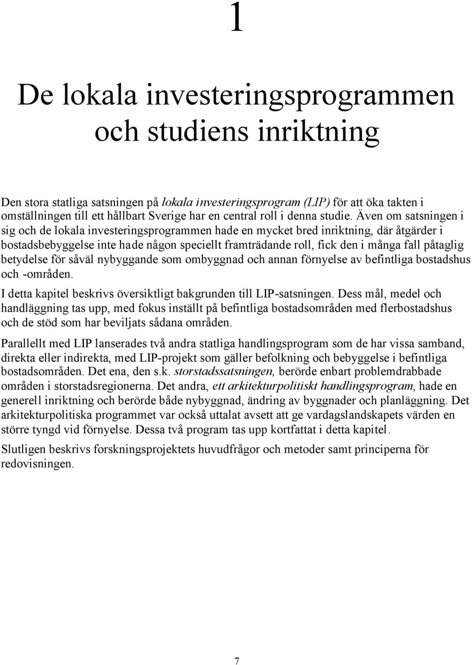 Även om satsningen i sig och de lokala investeringsprogrammen hade en mycket bred inriktning, där åtgärder i bostadsbebyggelse inte hade någon speciellt framträdande roll, fick den i många fall