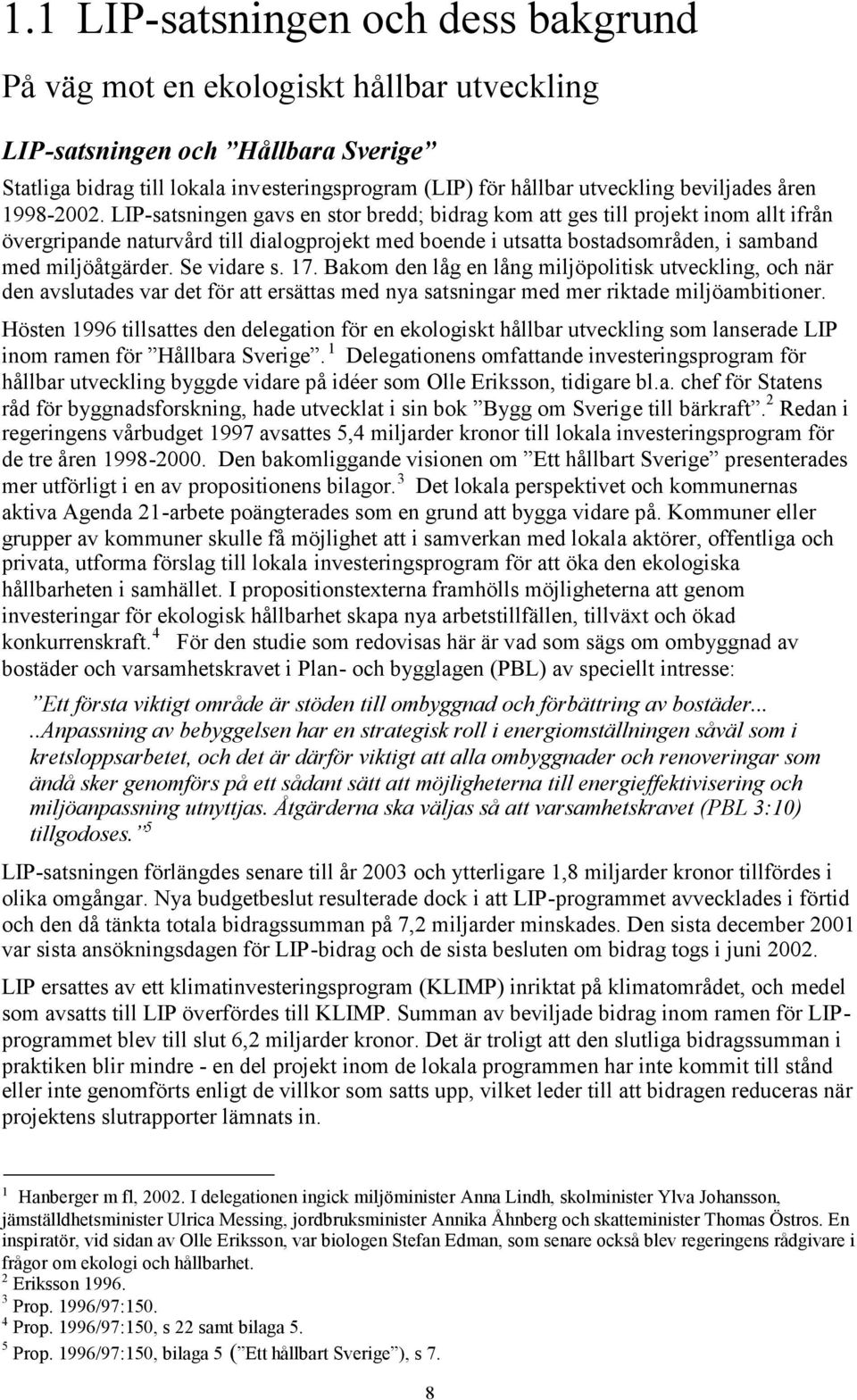 LIP-satsningen gavs en stor bredd; bidrag kom att ges till projekt inom allt ifrån övergripande naturvård till dialogprojekt med boende i utsatta bostadsområden, i samband med miljöåtgärder.