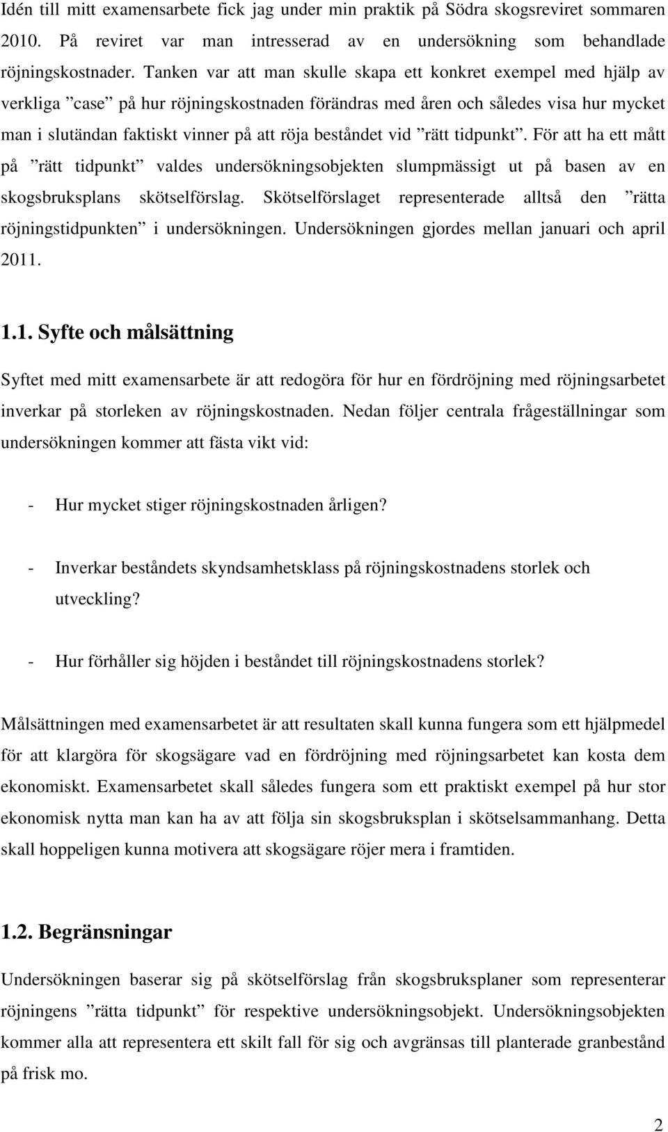 beståndet vid rätt tidpunkt. För att ha ett mått på rätt tidpunkt valdes undersökningsobjekten slumpmässigt ut på basen av en skogsbruksplans skötselförslag.