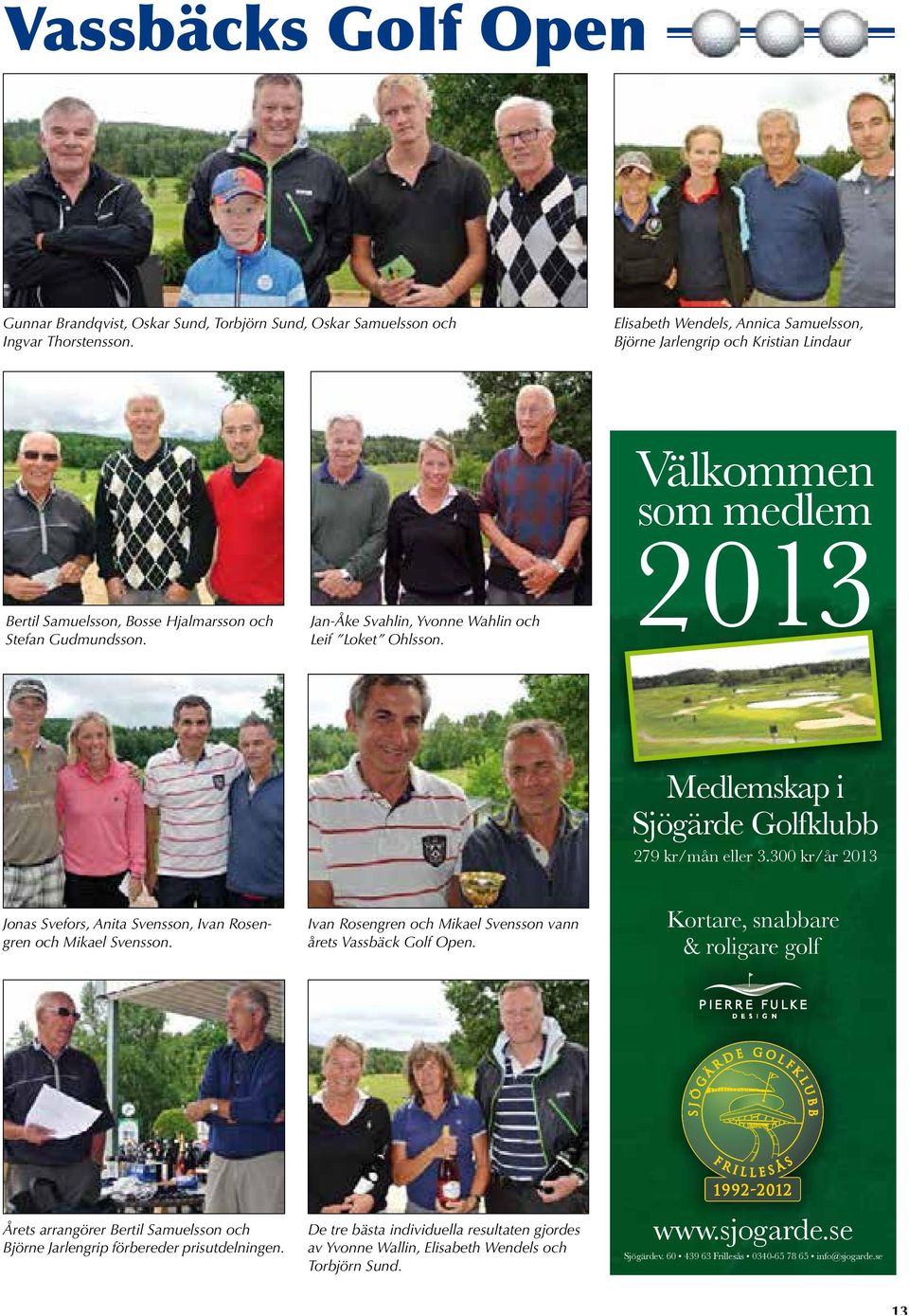 .. Valkommen som medlem 2013 Medlemskap i Sjögärde Golfklubb 279 kr/mån eller 3.300 kr/år 2013 Jonas Svefors, Anita Svensson, Ivan Rosengren och Mikael Svensson.