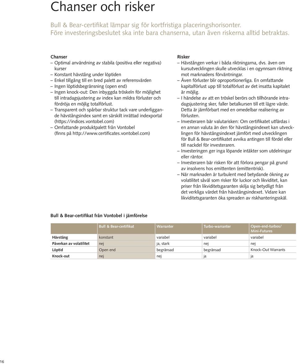 knock-out: Den inbyggda tröskeln för möjlighet till intradagsjustering av index kan mildra förluster och fördröja en möjlig totalförlust.