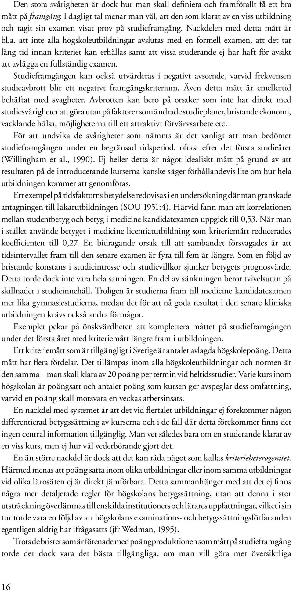 med en formell examen, att det tar lång tid innan kriteriet kan erhållas samt att vissa studerande ej har haft för avsikt att avlägga en fullständig examen.