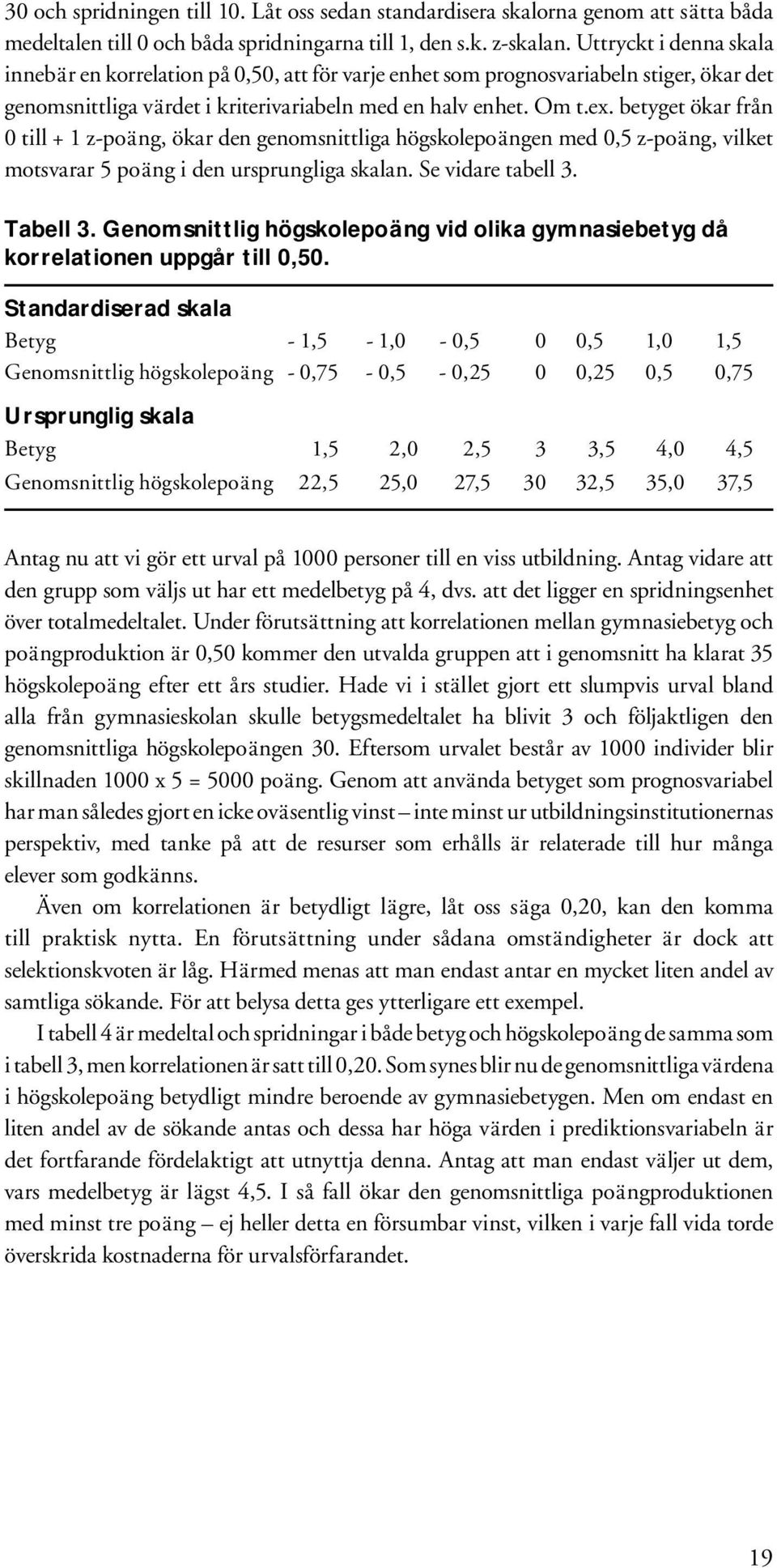 betyget ökar från 0 till + 1 z-poäng, ökar den genomsnittliga högskolepoängen med 0,5 z-poäng, vilket motsvarar 5 poäng i den ursprungliga skalan. Se vidare tabell 3. Tabell 3.