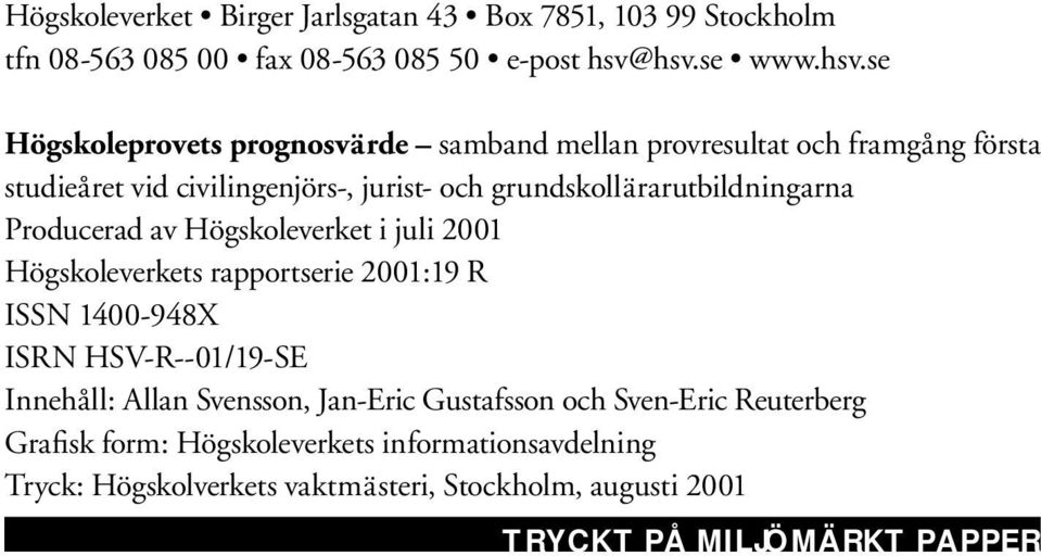 grundskollärar utbildningarna Producerad av Högskoleverket i juli 2001 Högskoleverkets rapportserie 2001:19 R ISSN 1400-948X ISRN HSV-R--01/19-SE