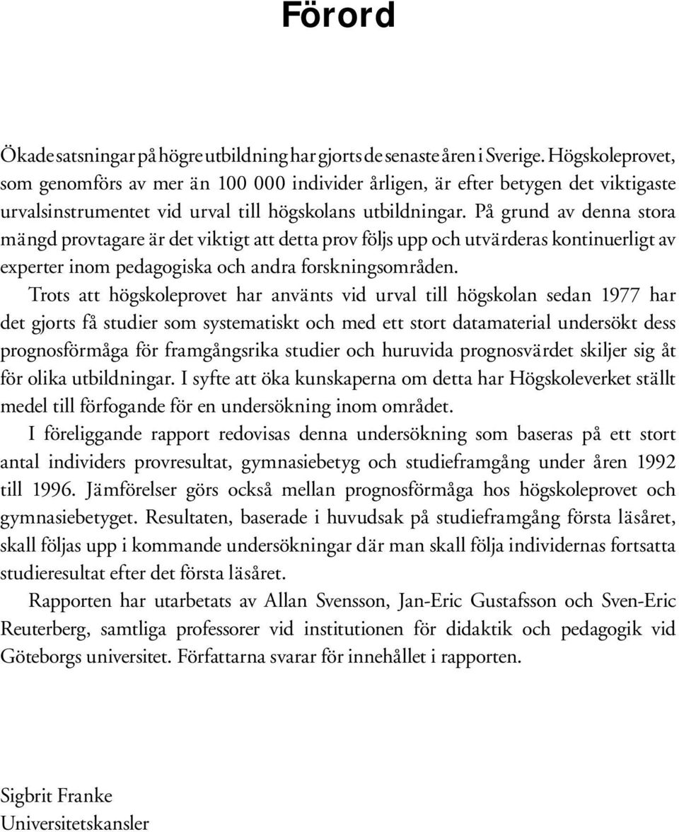 På grund av denna stora mängd provtagare är det viktigt att detta prov följs upp och utvärderas kontinuerligt av experter inom pedagogiska och andra forskningsområden.