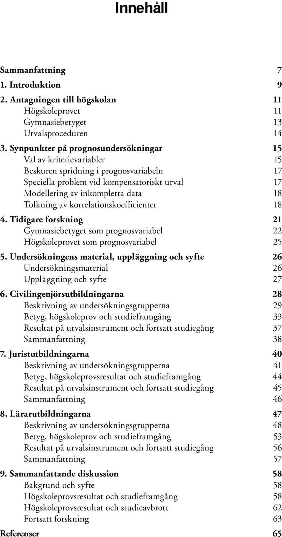 av korrelationskoefficienter 18 4. Tidigare forskning 21 Gymnasiebetyget som prognosvariabel 22 Högskoleprovet som prognosvariabel 25 5.