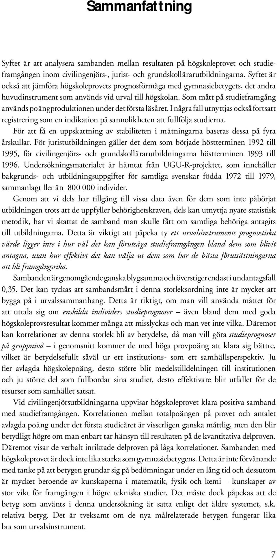 Som mått på studieframgång används poängproduktionen under det första läsåret. I några fall utnyttjas också fortsatt registrering som en indikation på sannolikheten att fullfölja studierna.