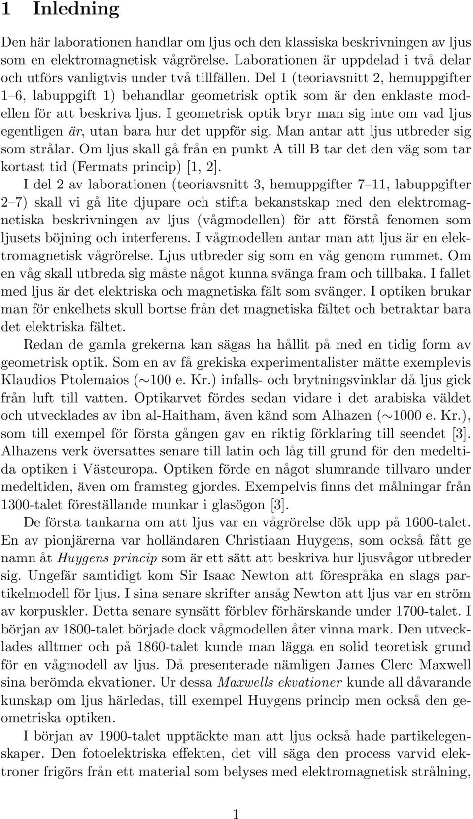 Del 1 (teoriavsnitt 2, hemuppgifter 1 6, labuppgift 1) behandlar geometrisk optik som är den enklaste modellen för att beskriva ljus.