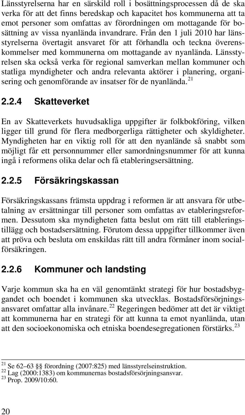 Länsstyrelsen ska också verka för regional samverkan mellan kommuner och statliga myndigheter och andra relevanta aktörer i planering, organisering och genomförande av insatser för de nyanlända. 21 2.