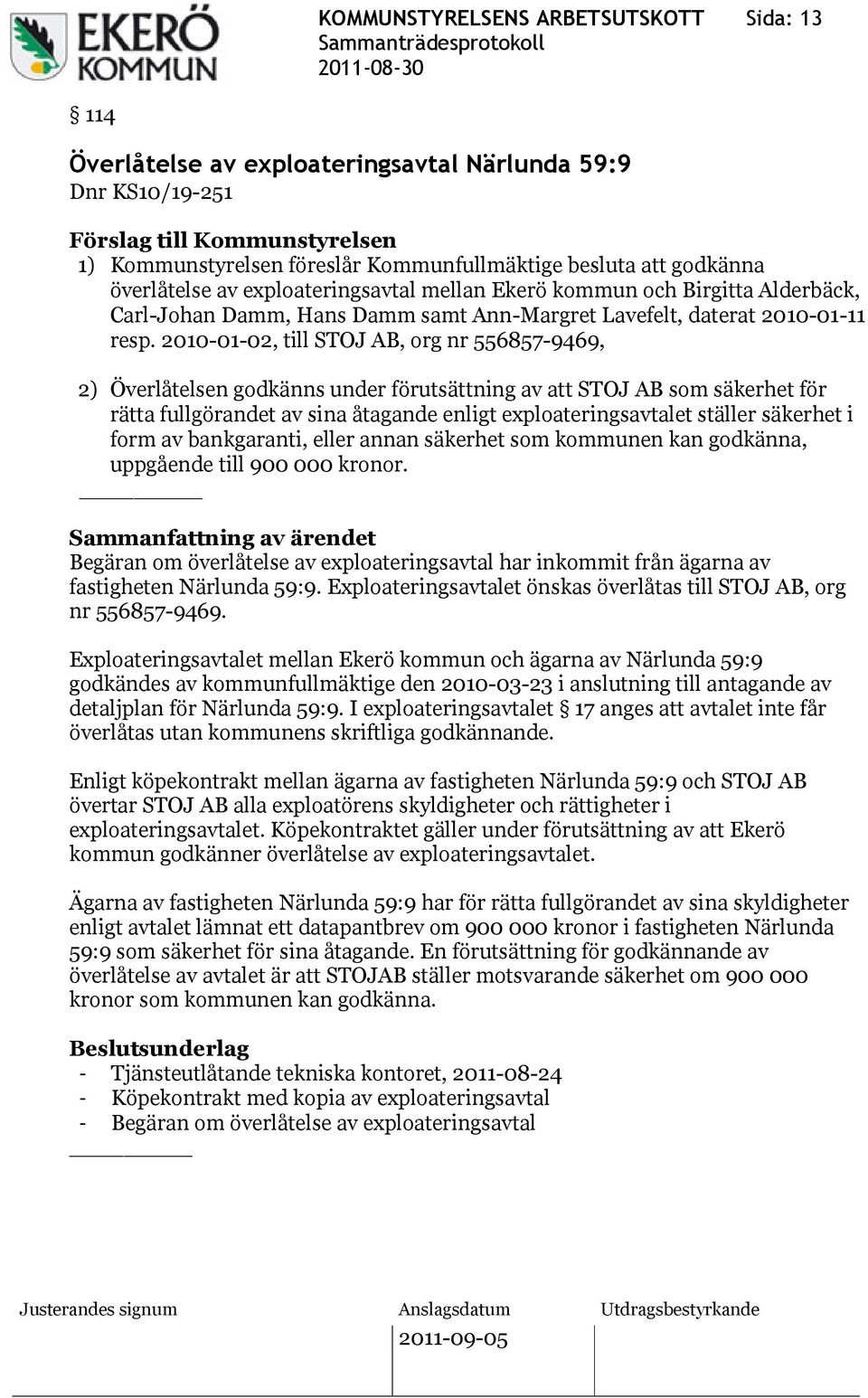 2010-01-02, till STOJ AB, org nr 556857-9469, 2) Överlåtelsen godkänns under förutsättning av att STOJ AB som säkerhet för rätta fullgörandet av sina åtagande enligt exploateringsavtalet ställer