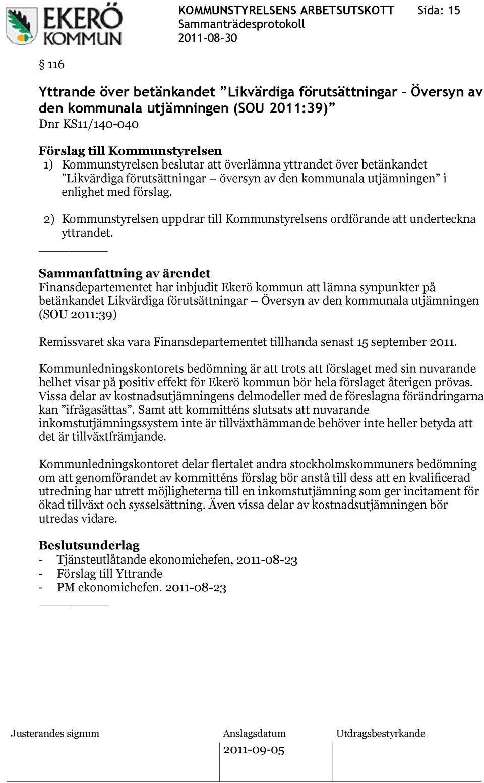 2) Kommunstyrelsen uppdrar till Kommunstyrelsens ordförande att underteckna yttrandet.