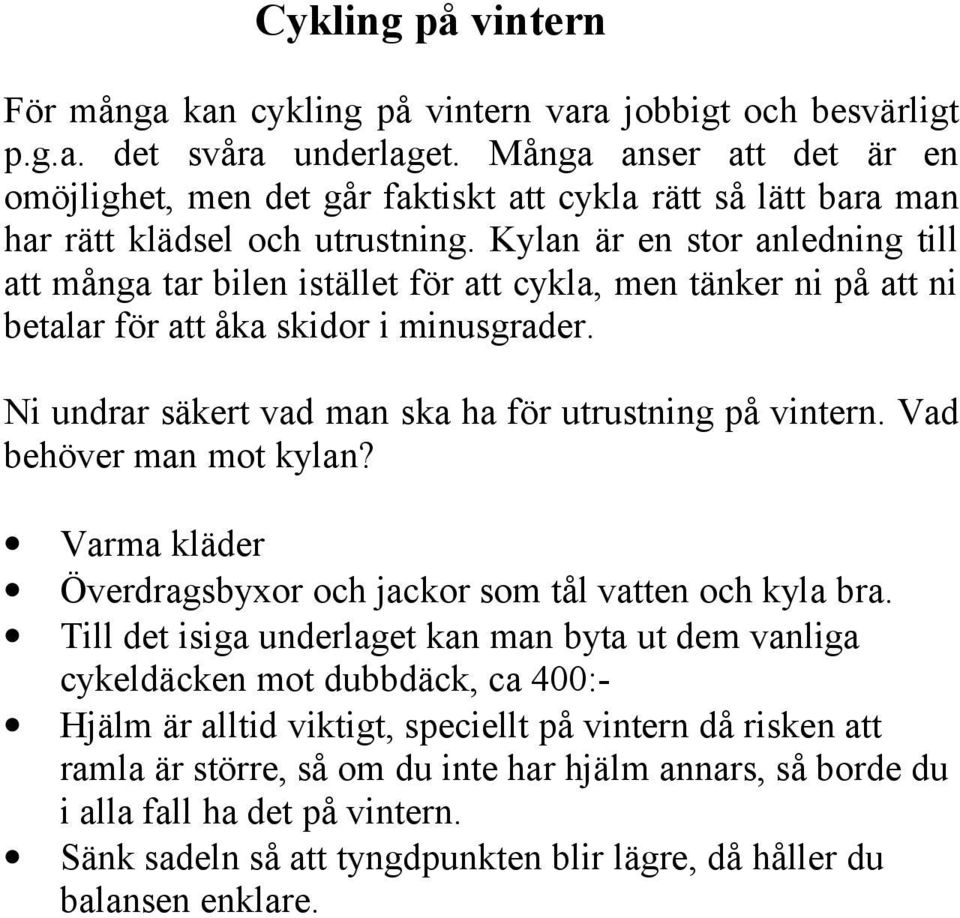 Kylan är en stor anledning till att många tar bilen istället för att cykla, men tänker ni på att ni betalar för att åka skidor i minusgrader. Ni undrar säkert vad man ska ha för utrustning på vintern.