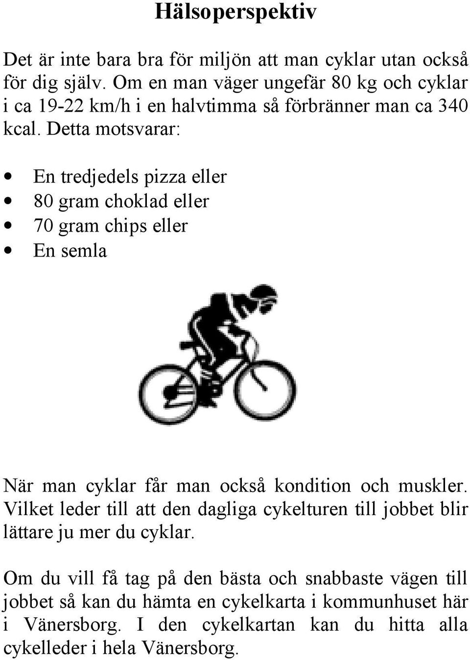 Detta motsvarar: En tredjedels pizza eller 80 gram choklad eller 70 gram chips eller En semla När man cyklar får man också kondition och muskler.