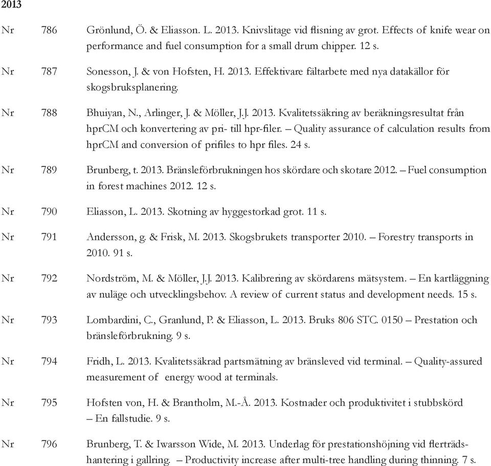 Quality assurance of calculation results from hprcm and conversion of prifiles to hpr files. 24 s. Nr 789 Brunberg, t. 2013. Bränsleförbrukningen hos skördare och skotare 2012.