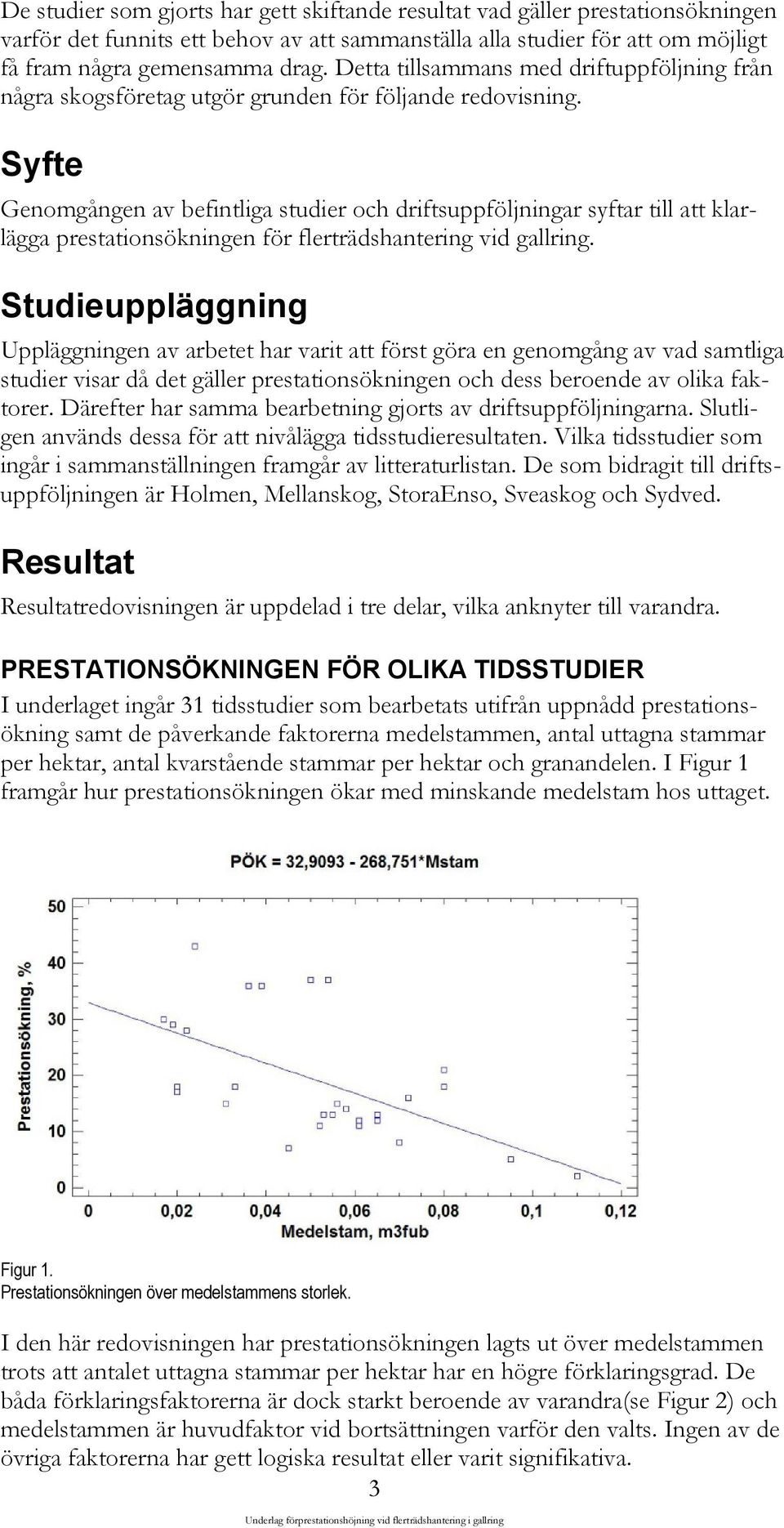 Syfte Genomgången av befintliga studier och driftsuppföljningar syftar till att klarlägga prestationsökningen för flerträdshantering vid gallring.