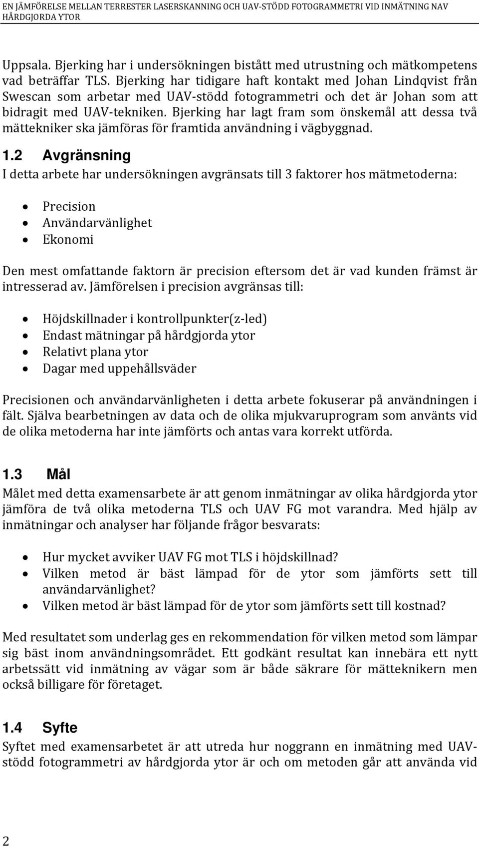 Bjerking har tidigare haft kontakt med Johan Lindqvist från Swescan som arbetar med UAV stödd fotogrammetri och det är Johan som att bidragit med UAV tekniken.