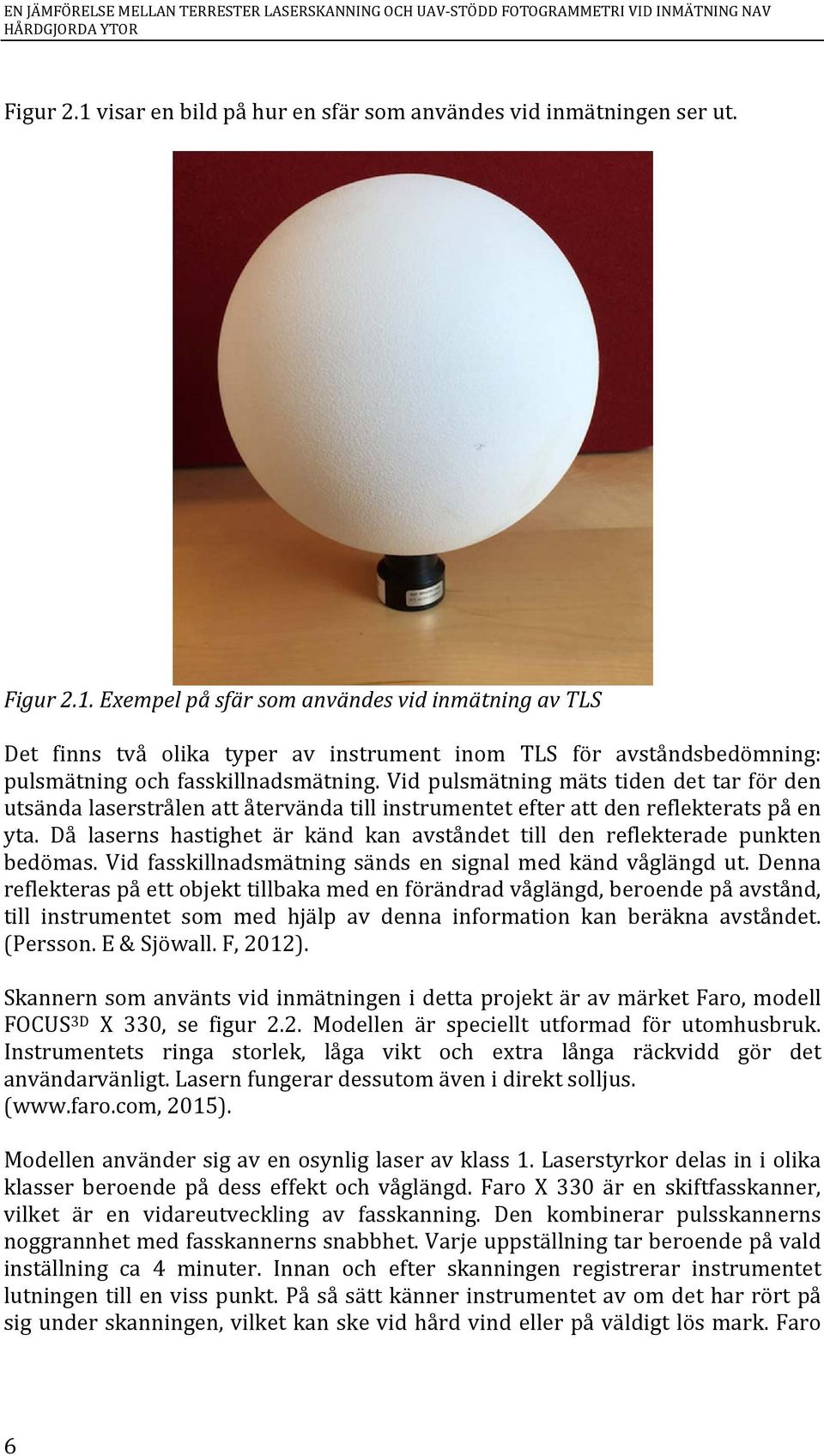 Exempel på sfär som användes vid inmätning av TLS Det finns två olika typer av instrument inom TLS för avståndsbedömning: pulsmätning och fasskillnadsmätning.