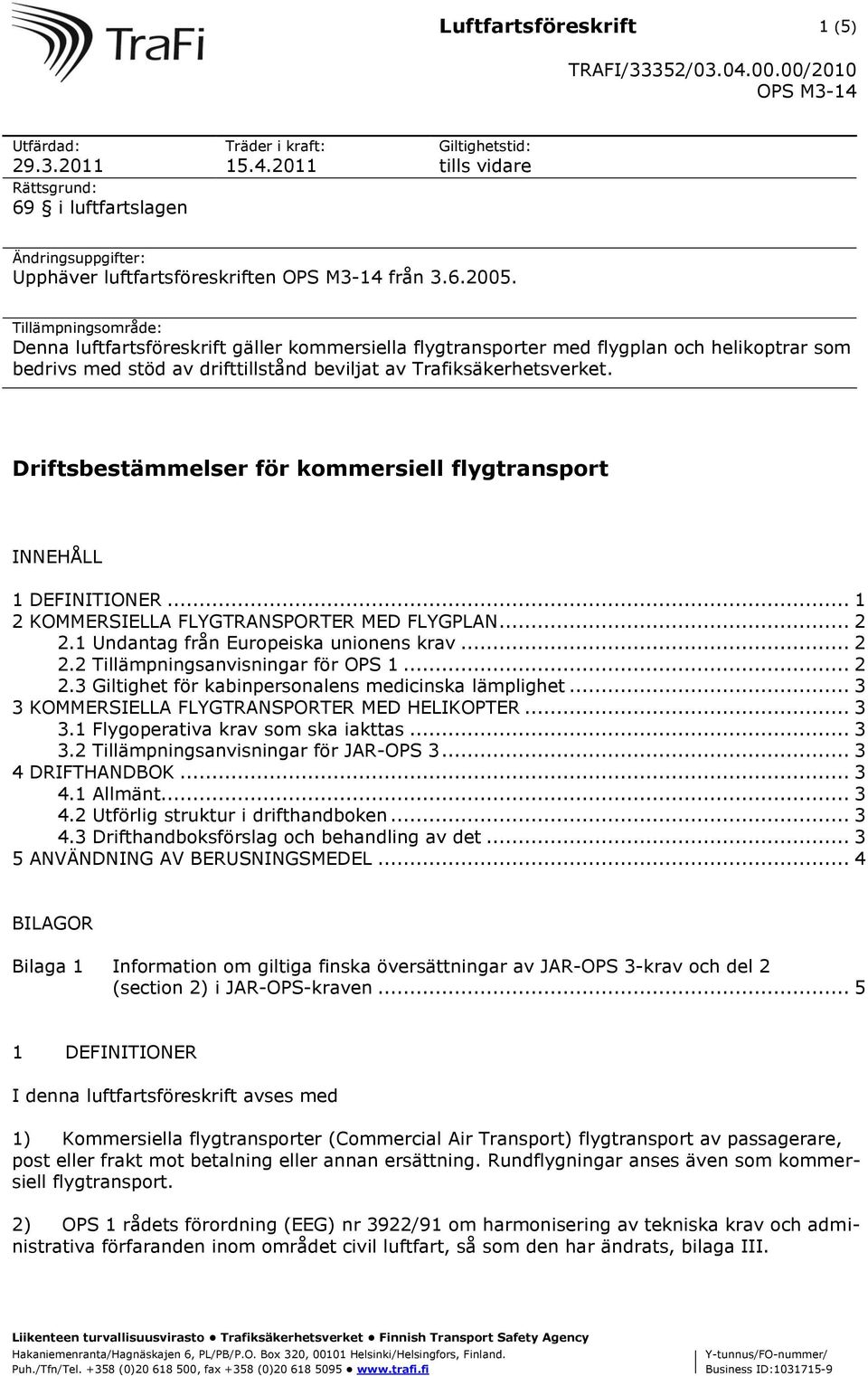 Driftsbestämmelser för kommersiell flygtransport INNEHÅLL 1 DEFINITIONER... 1 2 KOMMERSIELLA FLYGTRANSPORTER MED FLYGPLAN... 2 2.1 Undantag från Europeiska unionens krav... 2 2.2 Tillämpningsanvisningar för OPS 1.