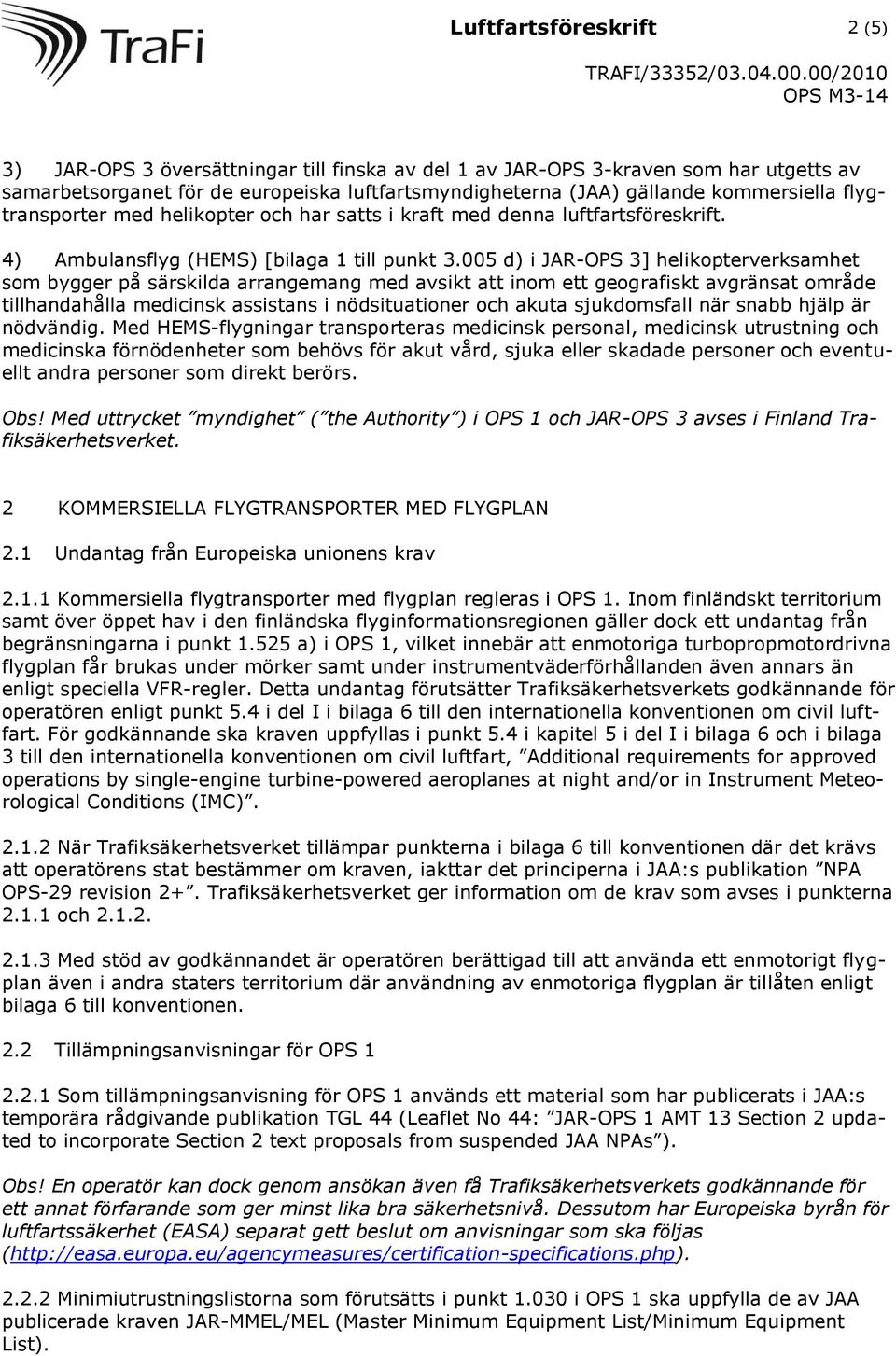 005 d) i JAR-OPS 3] helikopterverksamhet som bygger på särskilda arrangemang med avsikt att inom ett geografiskt avgränsat område tillhandahålla medicinsk assistans i nödsituationer och akuta