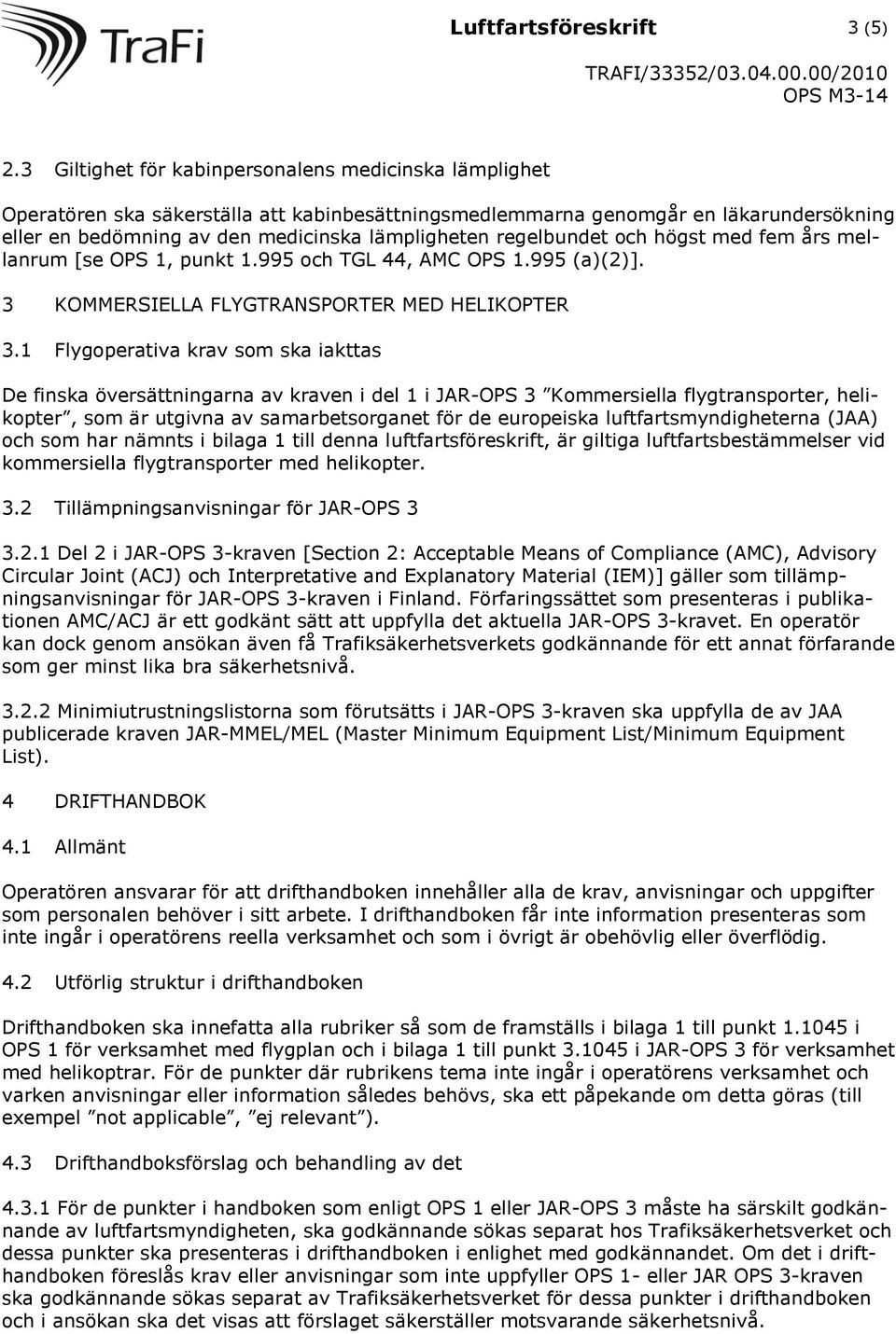 regelbundet och högst med fem års mellanrum [se OPS 1, punkt 1.995 och TGL 44, AMC OPS 1.995 (a)(2)]. 3 KOMMERSIELLA FLYGTRANSPORTER MED HELIKOPTER 3.