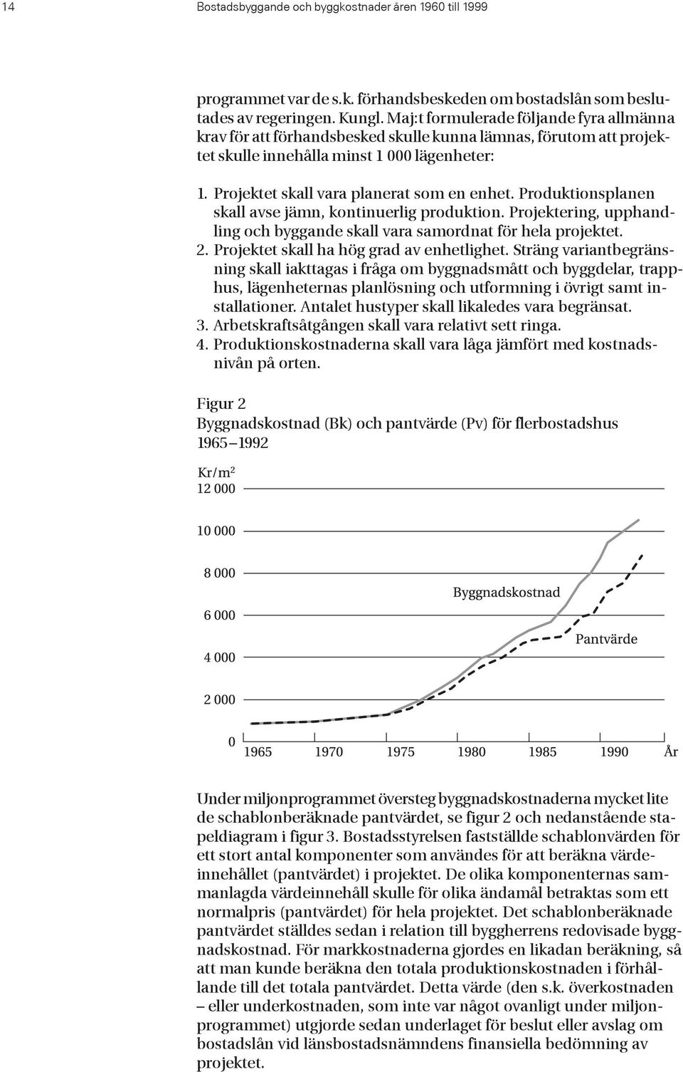 Produktionsplanen skall avse jämn, kontinuerlig produktion. Projektering, upphandling och byggande skall vara samordnat för hela projektet. 2. Projektet skall ha hög grad av enhetlighet.