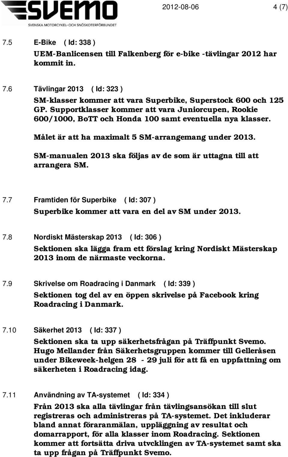 SM-manualen 2013 ska följas av de som är uttagna till att arrangera SM. 7.