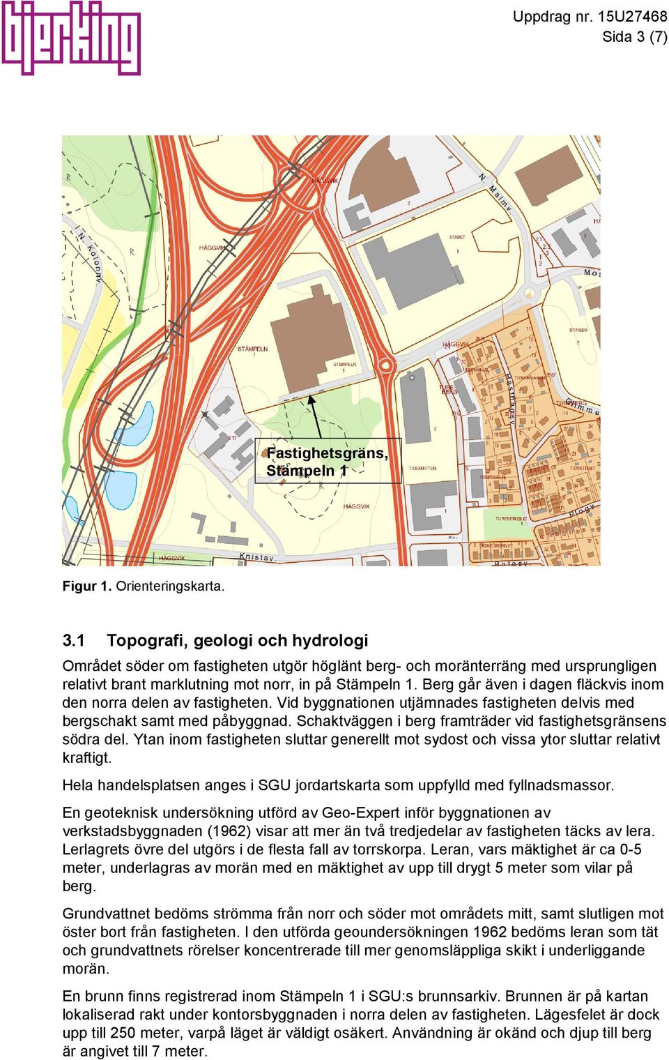 1 Topografi, geologi och hydrologi Området söder om fastigheten utgör höglänt berg- och moränterräng med ursprungligen relativt brant marklutning mot norr, in på Stämpeln 1.