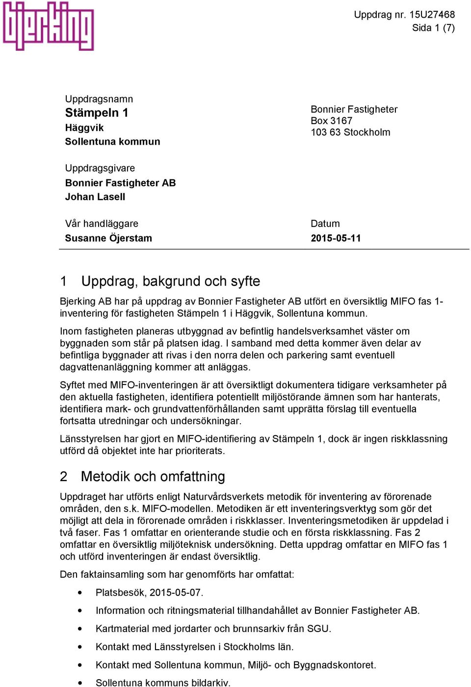 Datum 2015-05-11 1 Uppdrag, bakgrund och syfte Bjerking AB har på uppdrag av Bonnier Fastigheter AB utfört en översiktlig MIFO fas 1- inventering för fastigheten Stämpeln 1 i Häggvik, Sollentuna