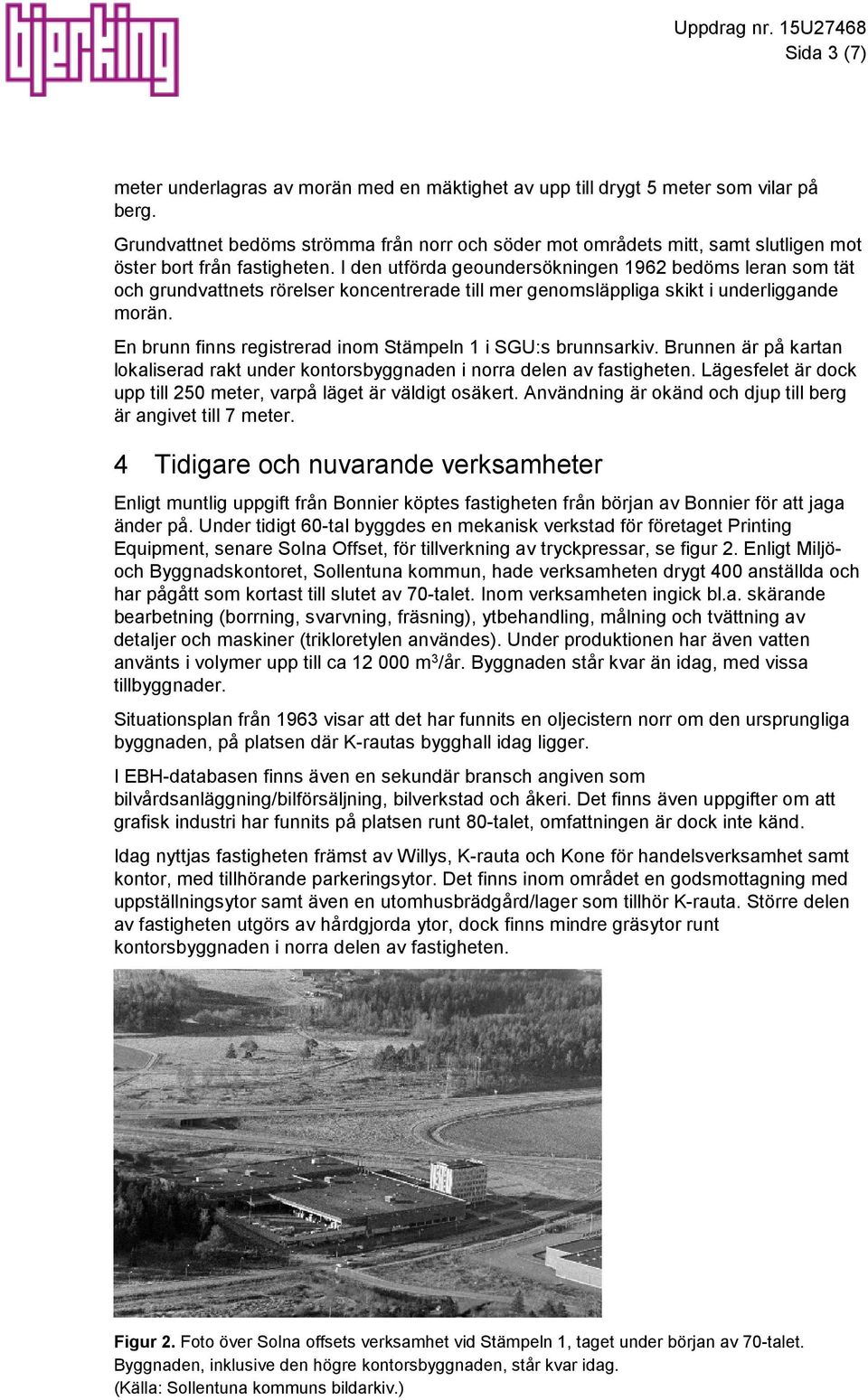 I den utförda geoundersökningen 1962 bedöms leran som tät och grundvattnets rörelser koncentrerade till mer genomsläppliga skikt i underliggande morän.