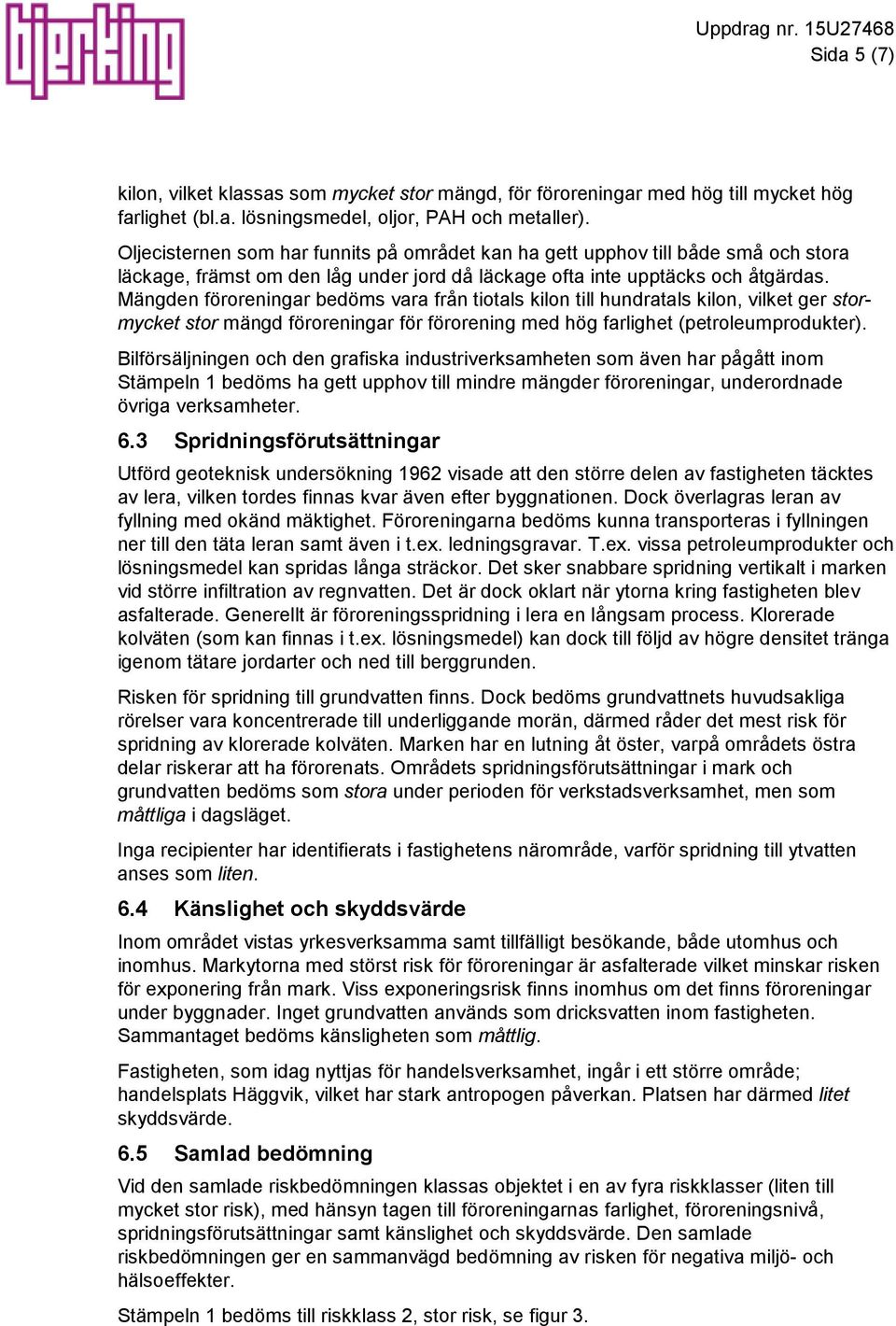 Mängden föroreningar bedöms vara från tiotals kilon till hundratals kilon, vilket ger stormycket stor mängd föroreningar för förorening med hög farlighet (petroleumprodukter).