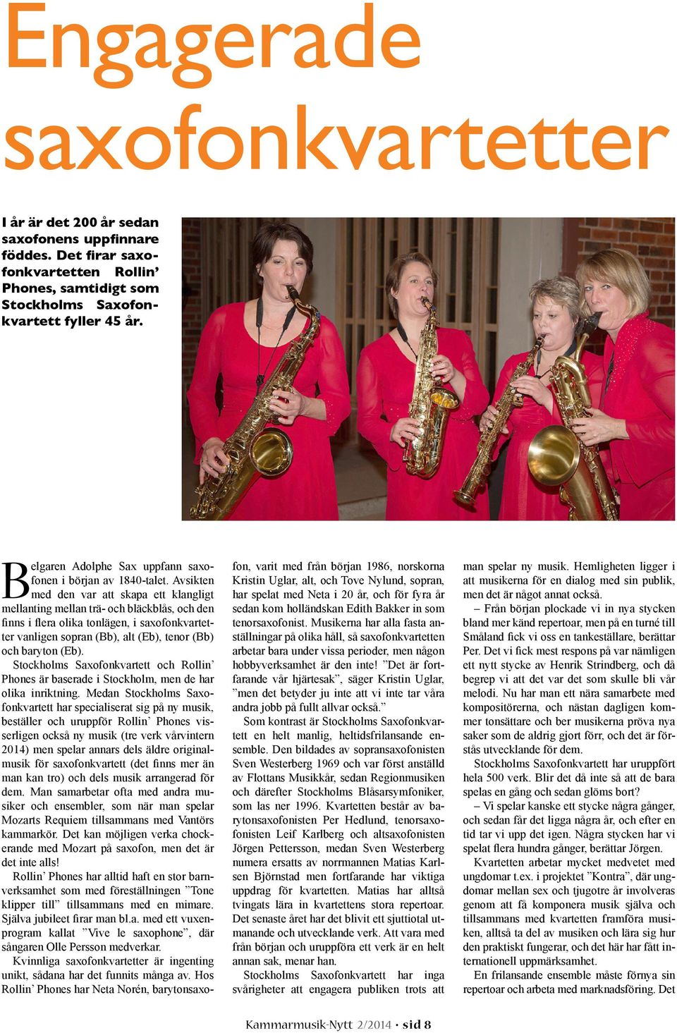 Medan Stockholms Saxofonkvartett har specialiserat sig på ny musik, beställer och uruppför Rollin Phones visserligen också ny musik (tre verk vårvintern - man kan tro) och dels musik arrangerad för