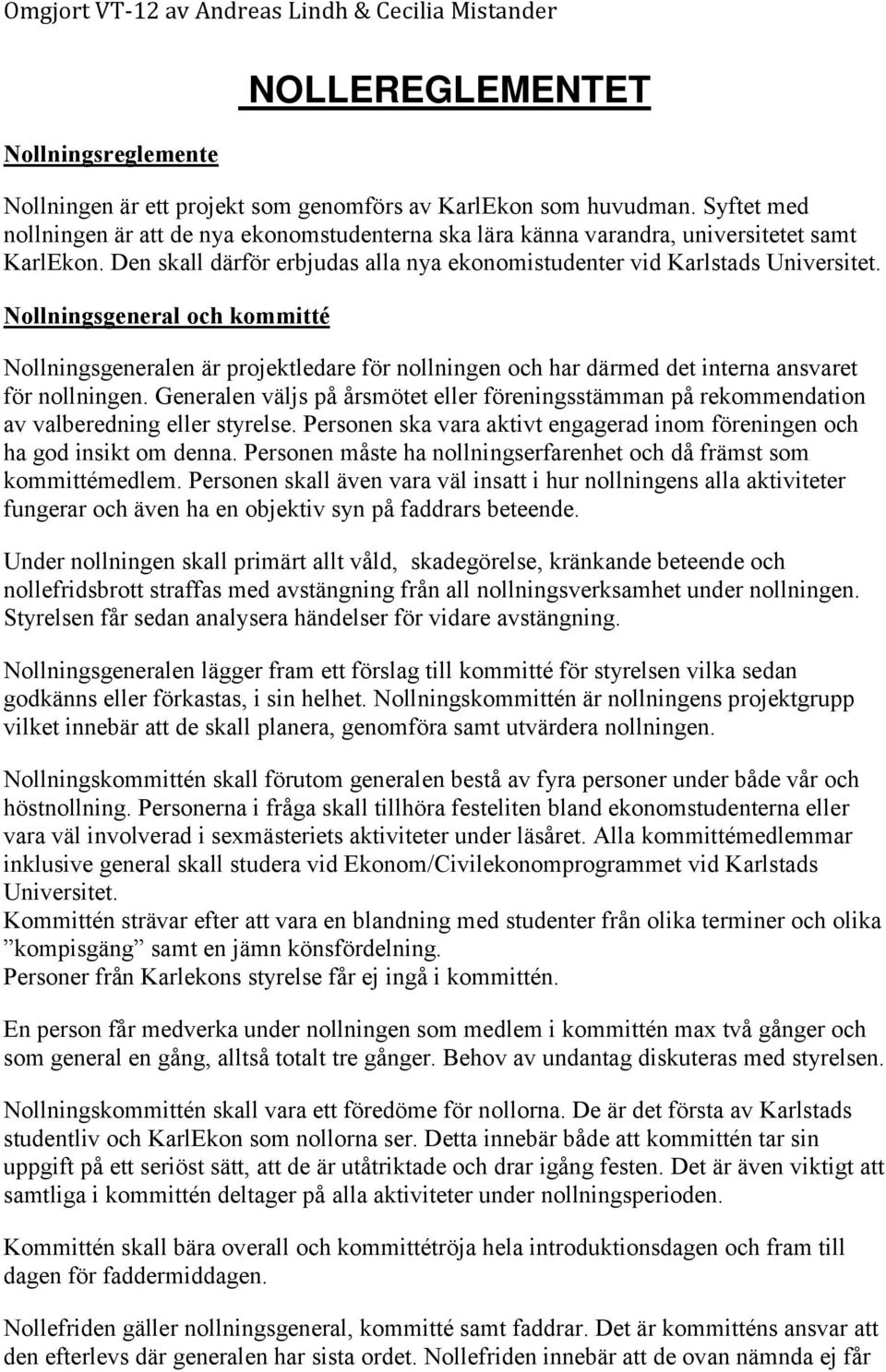 Nollningsgeneral och kommitté Nollningsgeneralen är projektledare för nollningen och har därmed det interna ansvaret för nollningen.