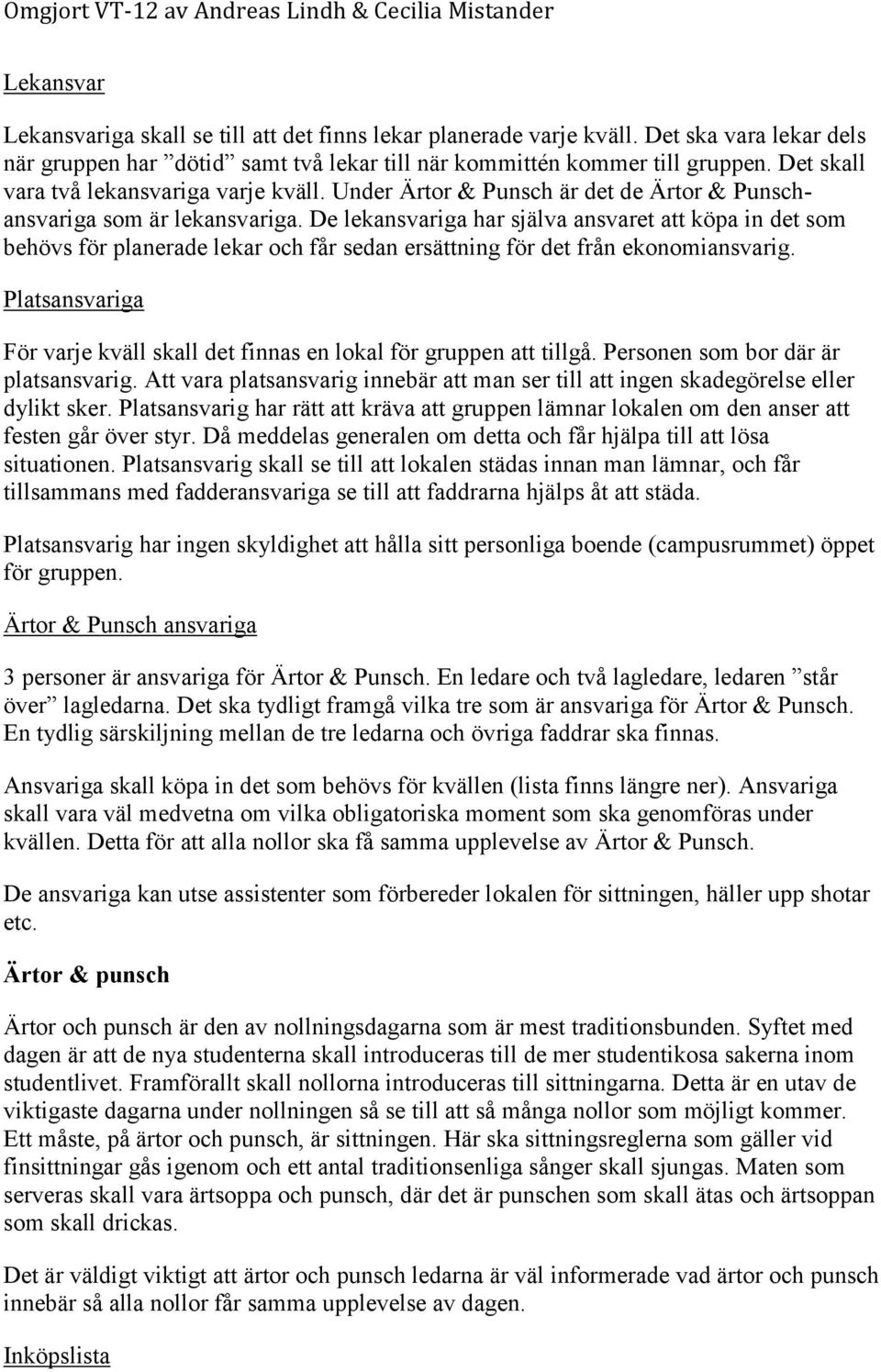 De lekansvariga har själva ansvaret att köpa in det som behövs för planerade lekar och får sedan ersättning för det från ekonomiansvarig.