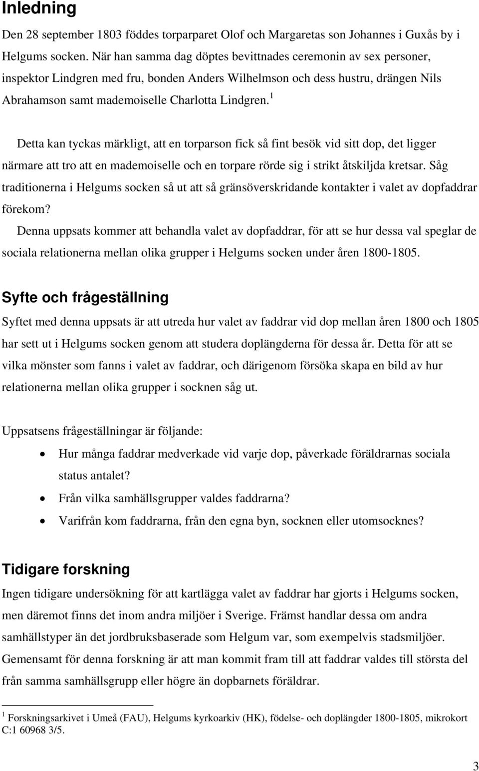 1 Detta kan tyckas märkligt, att en torparson fick så fint besök vid sitt dop, det ligger närmare att tro att en mademoiselle och en torpare rörde sig i strikt åtskiljda kretsar.