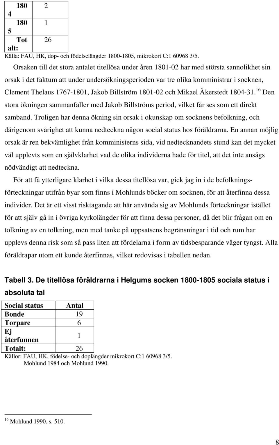 1767-1801, Jakob Billström 1801-02 och Mikael Åkerstedt 1804-31. 16 Den stora ökningen sammanfaller med Jakob Billströms period, vilket får ses som ett direkt samband.