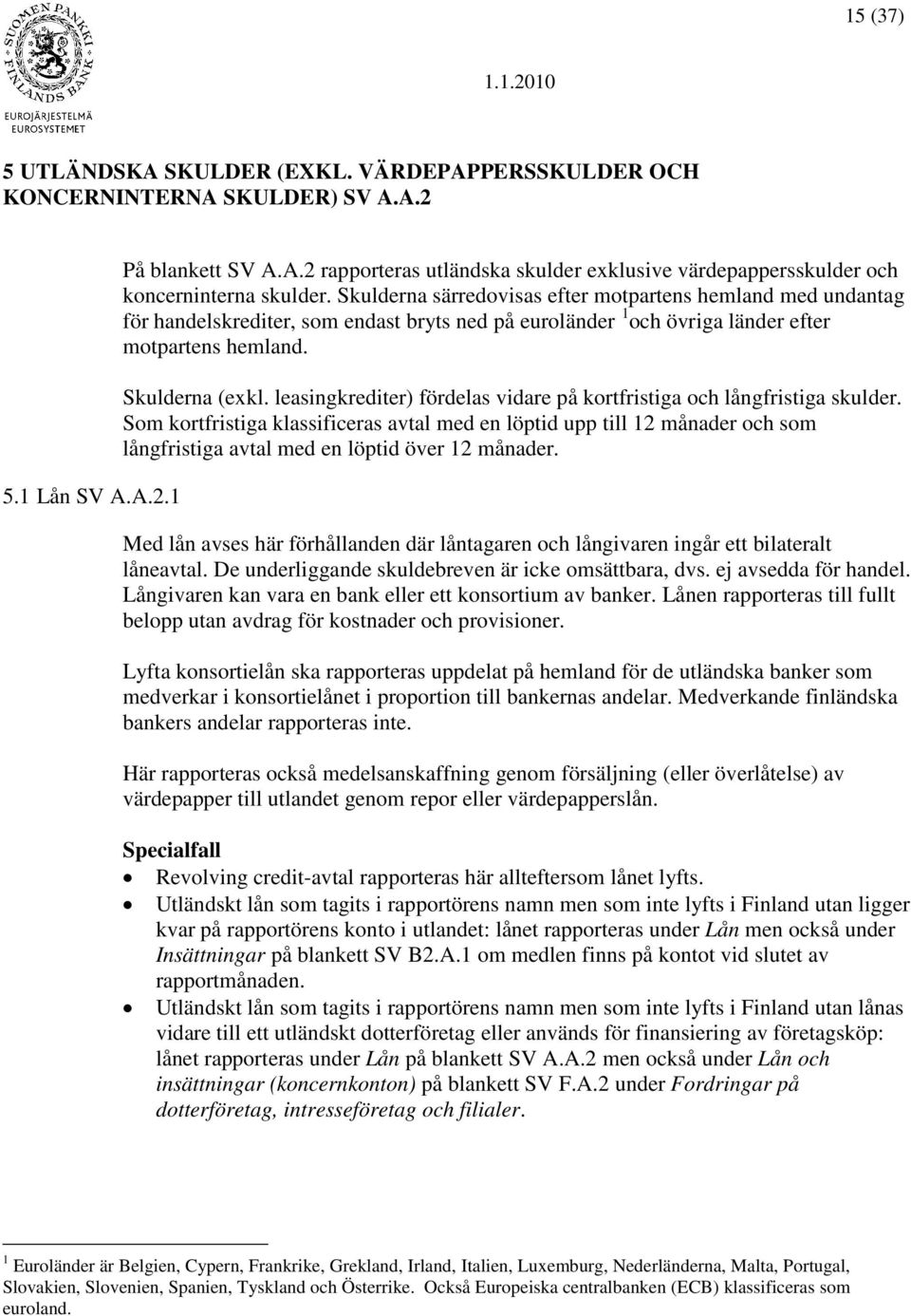 leasingkrediter) fördelas vidare på kortfristiga och långfristiga skulder.